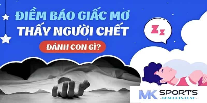 Những con số may mắn mà bạn nên đánh tại MKSports về giấc mộng thấy người chết