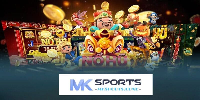 Khám phá những thông tin hay ho về sảnh nổ hũ MKSports