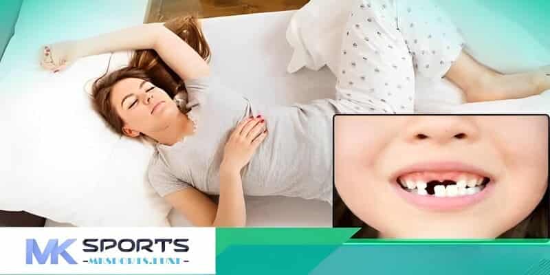 Chuyên gia nhà cái MKSports giải mã điềm báo về giấc mơ thấy bị mất răng